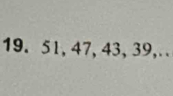 19. 51, 47, 43, 39,.