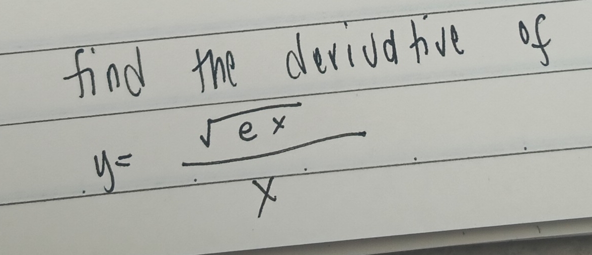 find the derivdtive of
y= sqrt(ex)/x 