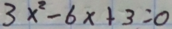 3x^2-6x+3=0