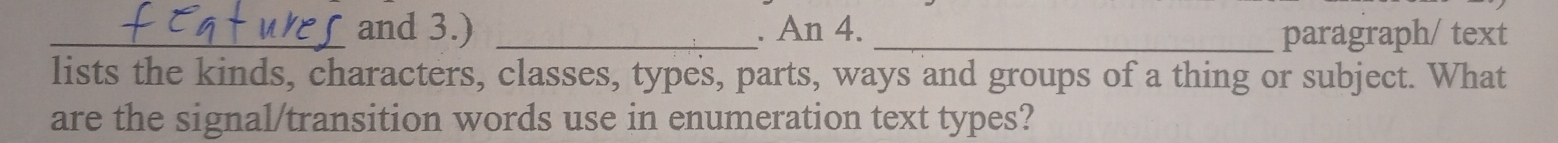 and 3.) _. An 4. _paragraph/ text 
lists the kinds, characters, classes, types, parts, ways and groups of a thing or subject. What 
are the signal/transition words use in enumeration text types?