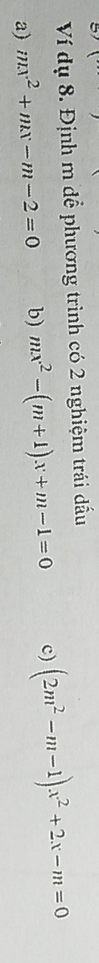 Ví dụ 8. Định m để phương trình có 2 nghiệm trái dấu
a) mx^2+mx-m-2=0 b) mx^2-(m+1)x+m-1=0 c) (2m^2-m-1)x^2+2x-m=0