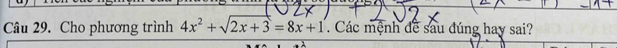 Cho phương trình 4x^2+sqrt(2x+3)=8x+1. Các mệnh đề sau đúng hay sai?