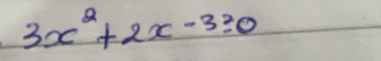 3x^2+2x-3≥slant 0