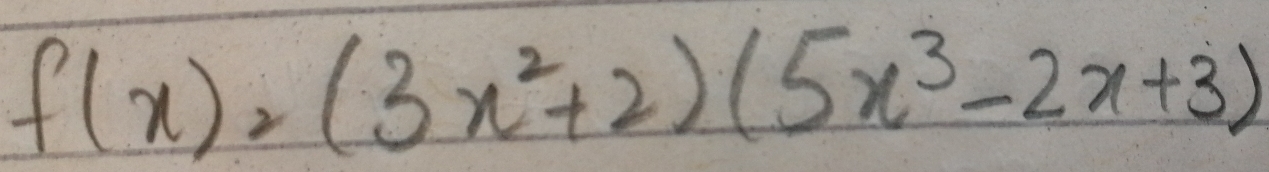 f(x)=(3x^2+2)(5x^3-2x+3)