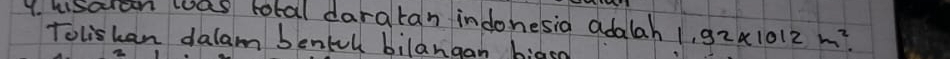 uisaren was total daratan indonesia adalah 1.92* 1012m^2. 
Toliskan dalam bentul bilangan biasn