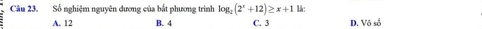 Số nghiệm nguyên dương của bất phương trình log _2(2^x+12)≥ x+1 là:
A. 12 B. 4 C. 3 D. Vhat oshat o