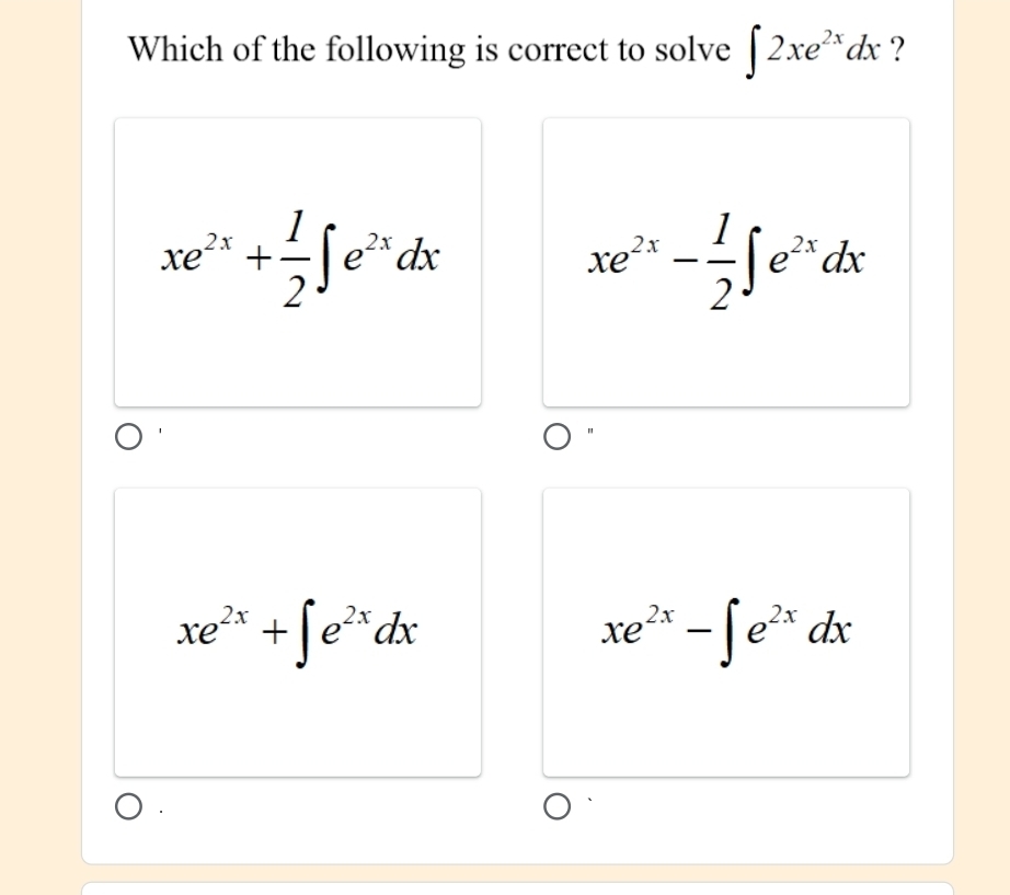 Which of the following is correct to solve ∈t 2xe^(2x)dx ?
xe^(2x)+ 1/2 ∈t e^(2x)dx
xe^(2x)- 1/2 ∈t e^(2x)dx
xe^(2x)+∈t e^(2x)dx
xe^(2x)-∈t e^(2x)dx