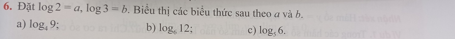 Đặt log 2=a, log 3=b. Biểu thị các biểu thức sau theo a và b. 
a) log _49 : 
b) log _612 、 c) log _56.