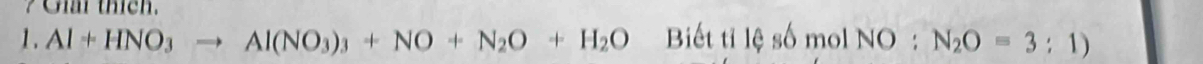 Giải thích. 
1. Al+HNO_3to Al(NO_3)_3+NO+N_2O+H_2O Biết tỉ lệ số mol NO:N_2O=3:1)