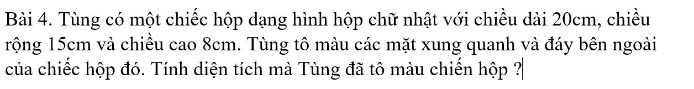 Tùng có một chiếc hộp dạng hình hộp chữ nhật với chiều dài 20cm, chiều 
rộng 15cm và chiều cao 8cm. Tùng tô màu các mặt xung quanh và đáy bên ngoài 
của chiếc hộp đó. Tính diện tích mà Tùng đã tô màu chiến hộp ?