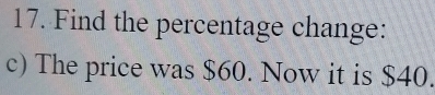 Find the percentage change: 
c) The price was $60. Now it is $40.