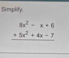 Simplify.
beginarrayr 8x^2-x+6 +5x^2+4x-7 hline endarray