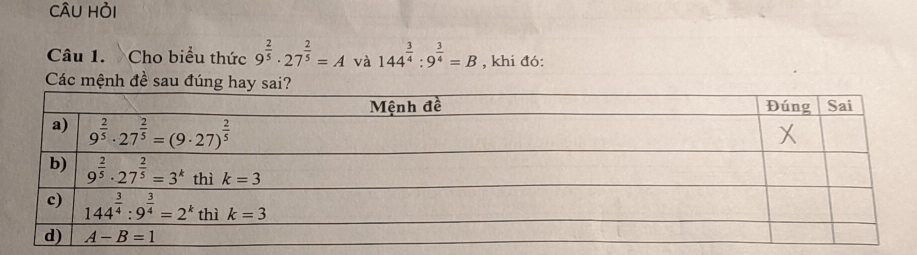 CÂU Hỏi
Câu 1. Cho biểu thức 9^(frac 2)5· 27^(frac 2)5=A và 144^(frac 3)4:9^(frac 3)4=B , khi đó:
Các mệnh đề sau đúng