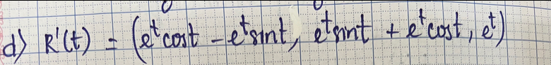 R'(t)=(e^tcos t-e^tsin t, e^tsin t+e^tcos t, e^t)