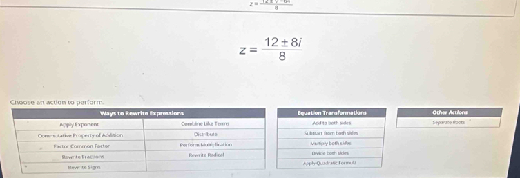 z= (12± sqrt(-0.1))/8 
z= 12± 8i/8 
Choose an action to perform. 
Other Actions 
Separače Roots