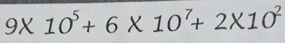 9* 10^5+6* 10^7+2* 10^2