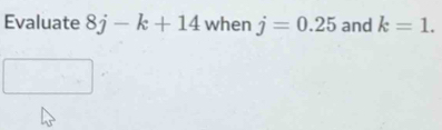 Evaluate 8j-k+14 when j=0.25 and k=1.