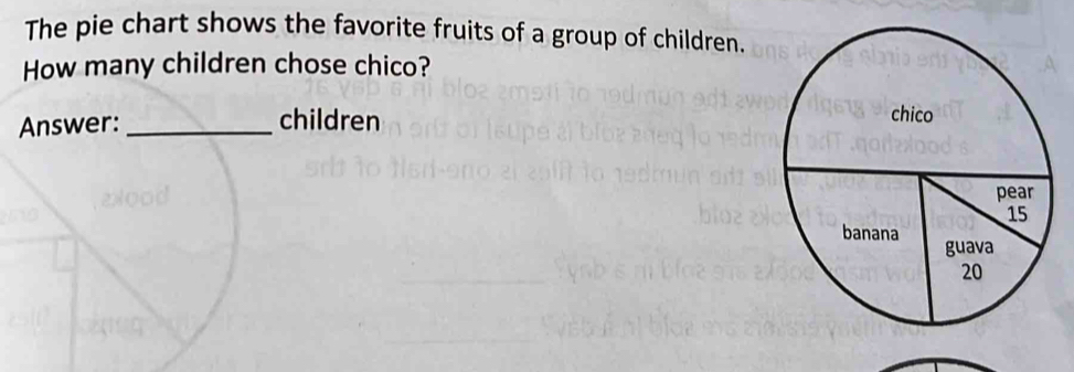 The pie chart shows the favorite fruits of a group of children. 
How many children chose chico? 
Answer: _children