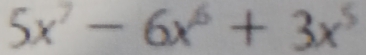 5x^7-6x^6+3x^5