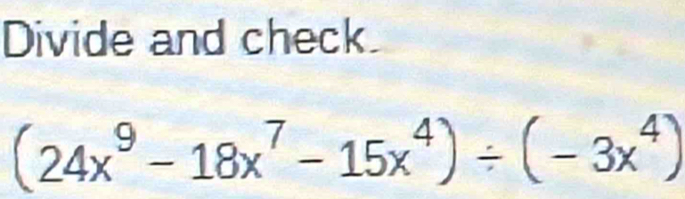 Divide and check.
(24x^9-18x^7-15x^4)/ (-3x^4)