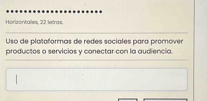 Horizontales, 22 letras. 
_ 
Uso de plataformas de redes sociales para promover 
productos o servicios y conectar con la audiencia. 
_ 
_ 
__