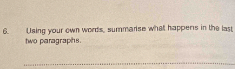 Using your own words, summarise what happens in the last 
two paragraphs. 
_