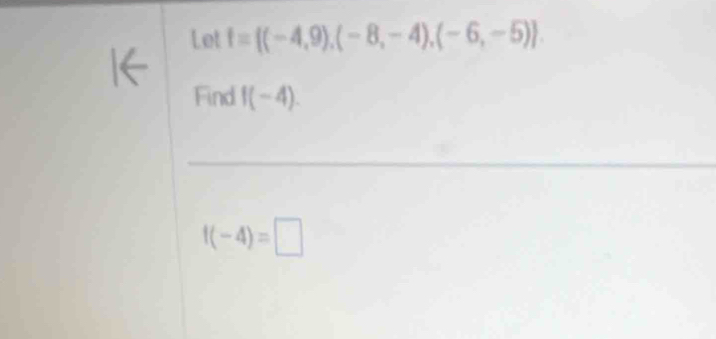 Let f= (-4,9),(-8,-4),(-6,-5). 
Find f(-4).
f(-4)=□