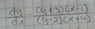  dy/dx = ((y+3)(x-1))/(y-2)(x+4) 