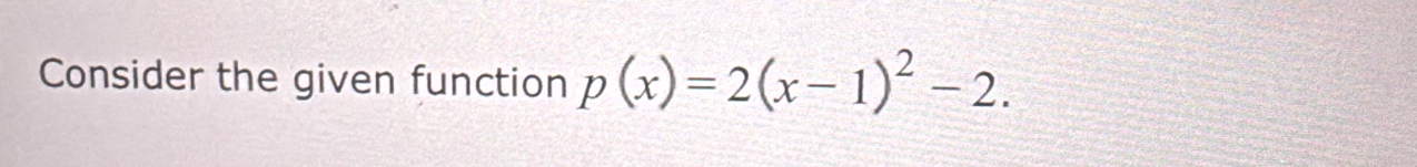 Consider the given function p(x)=2(x-1)^2-2.