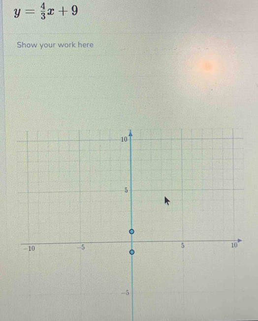 y= 4/3 x+9
Show your work here