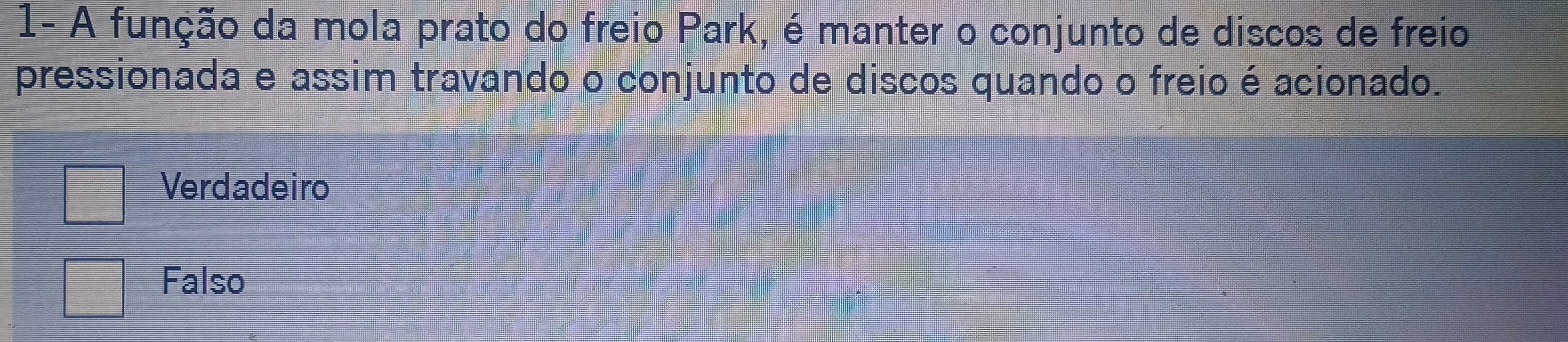 1- A função da mola prato do freio Park, é manter o conjunto de discos de freio
pressionada e assim travando o conjunto de discos quando o freio é acionado.
Verdadeiro
Falso