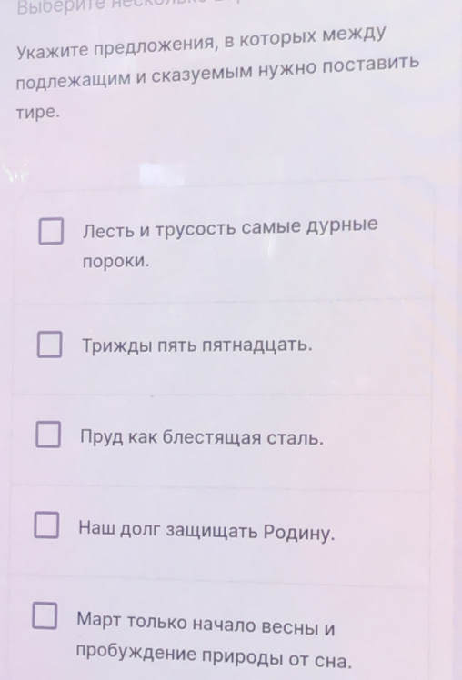 Blibépète necr 
Укажите лредложения, в которых между 
лодлежашими сказуемым нужно поставить 
тире. 
Лесть и трусость самые дурные 
пороки. 
Трижды пять пятнадцать. 
Пруд как блестяшая сталь. 
Наш долг зашишать Ρодину. 
Март только начало веснь и 
пробуждение природы от сна.