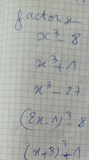 8actord
x^3-8
x^3+1
x^3-27
(2x-1)^3-8
(x+3)^3+1