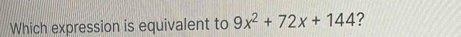 Which expression is equivalent to 9x^2+72x+144 ?