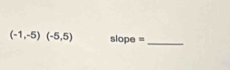 (-1,-5)(-5,5) slope =_