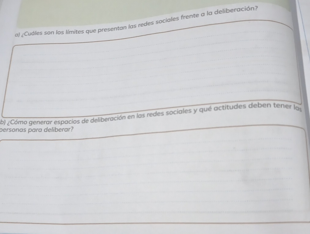 ¿Cuáles son los límites que presentan las redes sociales frente a la deliberación? 
b) ¿Cómo generar espacios de deliberación en las redes sociales y qué actitudes deben tener las 
personas para deliberar?