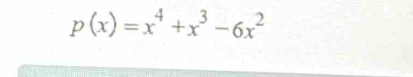 p(x)=x^4+x^3-6x^2