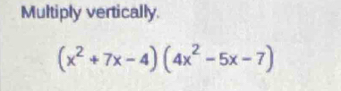 Multiply vertically
(x^2+7x-4)(4x^2-5x-7)