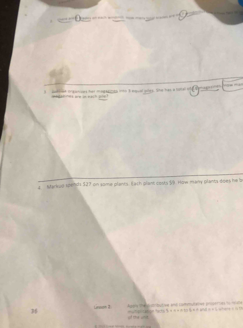 glades on each windmill. How many sotal blades are o 7
3. Juan ta organizes her magazines into 3 equal piles. She has a total of 18 magazines. How man 
magazines are in each pile? 
4. Markuo spends $27 on some plants. Each plant costs $9. How many plants does he b 
Lesson 2: Apply the distributive and commutative properties to relate
36
multiplication facts 5* n+nto6* n and n* 6 where n is th 
of the unit. 
E 2015 Gneät Mindá, eonaka mạtm ora
