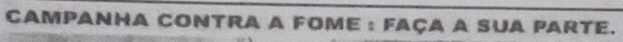Campanha contra a fome : faça a sua parte.