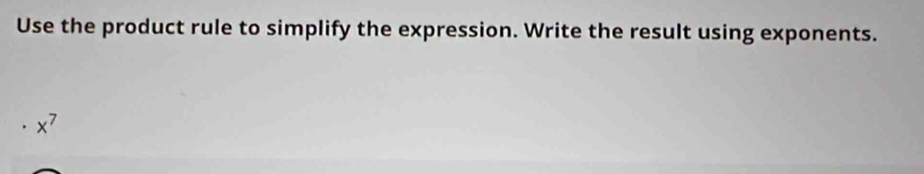 Use the product rule to simplify the expression. Write the result using exponents.
x^7