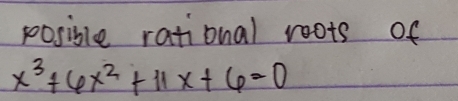 posisle rational roots of
x^3+6x^2+11x+6=0