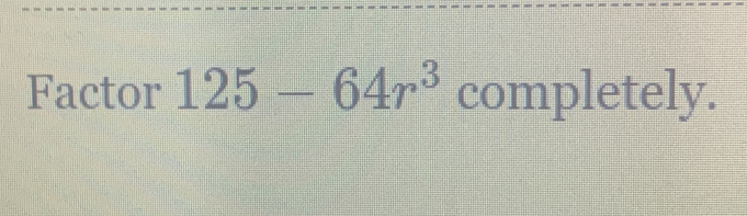 Factor 125-64r^3 completely.