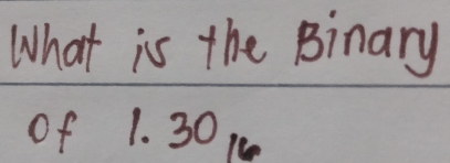 What is the Binary 
of 1.30_16