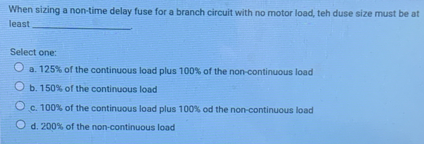 Solved: When sizing a non-time delay fuse for a branch circuit with no ...