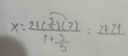 x=frac 2+( 3/5 )(7)1+ 3/5 =2+21