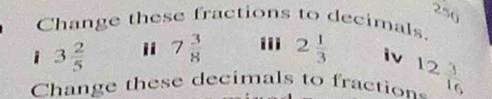 250 
Change these fractions to decimals.
3 2/5  ii 7 3/8  2 1/3  iv l c ) 
Change these decimals to fraction  3/16 