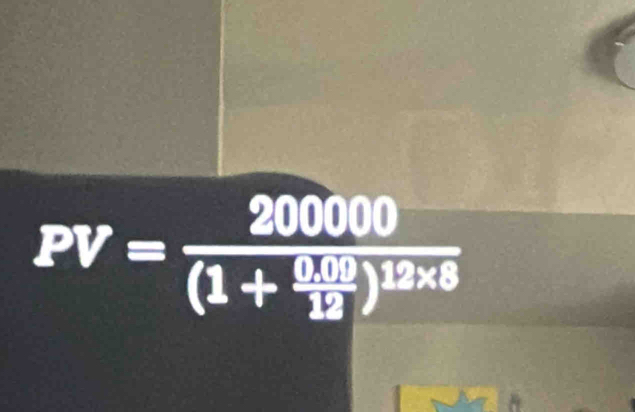 PV=frac 200000(1+ (0.00)/12 )^12* 8