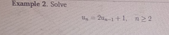 Example 2. Solve
u_n=2u_n-1+1, n≥ 2