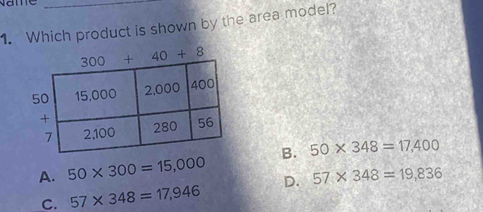 Which product is shown by the area model?
B. 50* 348=17,400
A. 50* 300=15,000
D. 57* 348=19,836
C. 57* 348=17,946